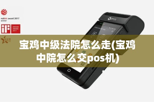 宝鸡中级法院怎么走(宝鸡中院怎么交pos机)