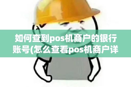 如何查到pos机商户的银行账号(怎么查看pos机商户详情)