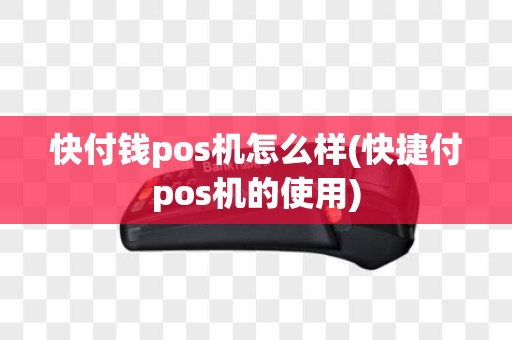 快付钱pos机怎么样(快捷付pos机的使用)