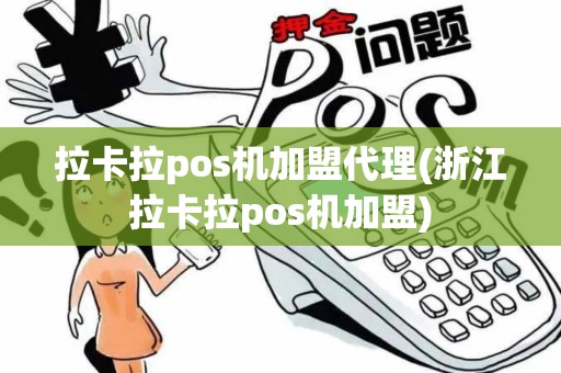 拉卡拉pos机加盟代理(浙江拉卡拉pos机加盟)
