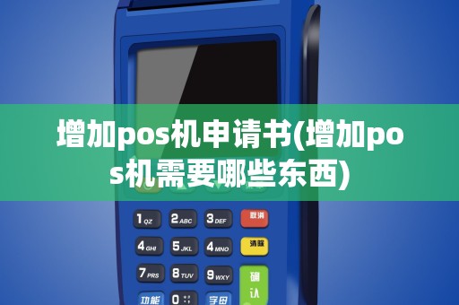 增加pos机申请书(增加pos机需要哪些东西)