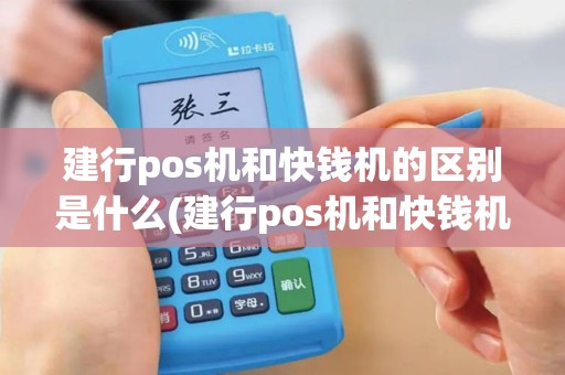 建行pos机和快钱机的区别是什么(建行pos机和快钱机的区别)