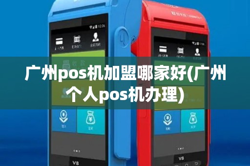 广州pos机加盟哪家好(广州个人pos机办理)