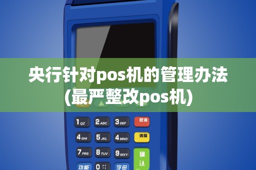央行针对pos机的管理办法(最严整改pos机)