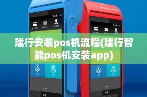 建行安装pos机流程(建行智能pos机安装app)