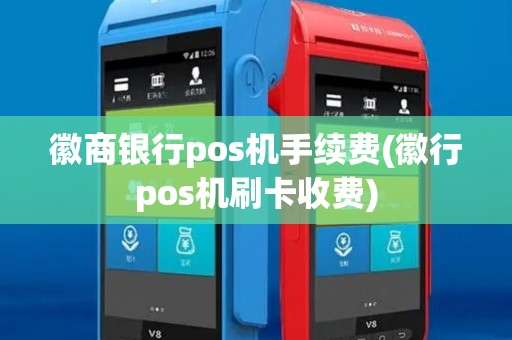 徽商银行pos机手续费(徽行pos机刷卡收费)