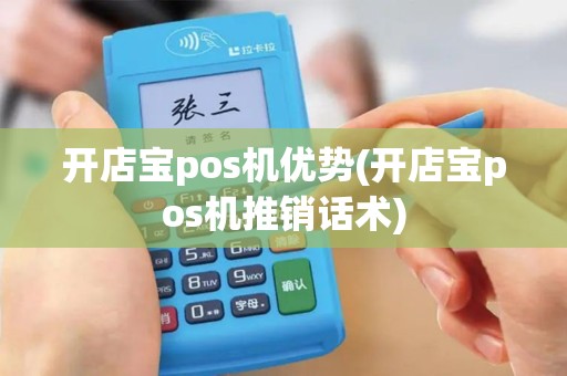 开店宝pos机优势(开店宝pos机推销话术)