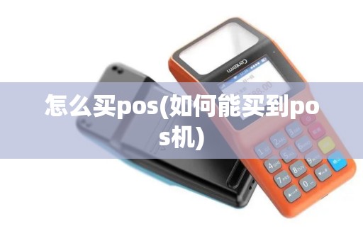 怎么买pos(如何能买到pos机)