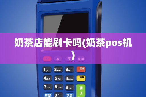 奶茶店能刷卡吗(奶茶pos机)