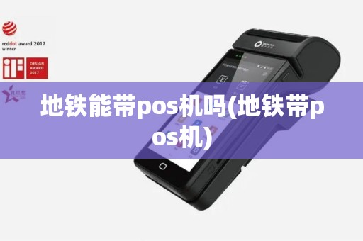 地铁能带pos机吗(地铁带pos机)