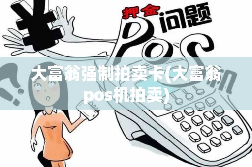 大富翁强制拍卖卡(大富翁pos机拍卖)
