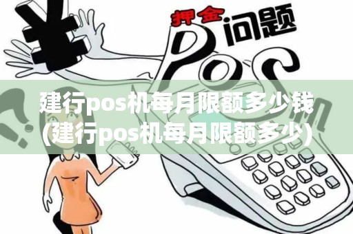 建行pos机每月限额多少钱(建行pos机每月限额多少)