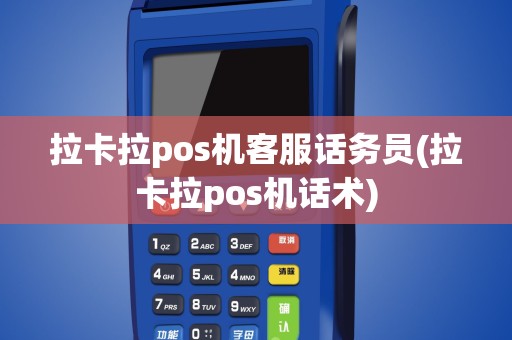 拉卡拉pos机客服话务员(拉卡拉pos机话术)