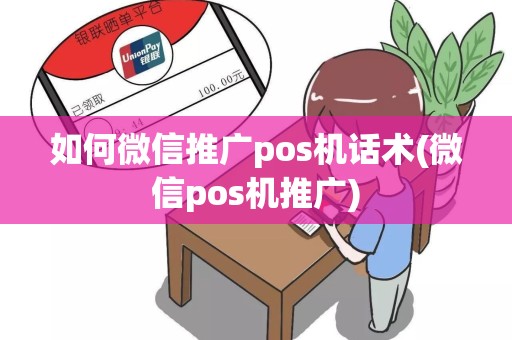 如何微信推广pos机话术(微信pos机推广)