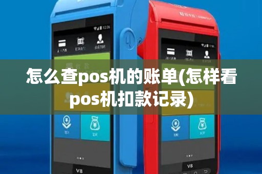 怎么查pos机的账单(怎样看pos机扣款记录)