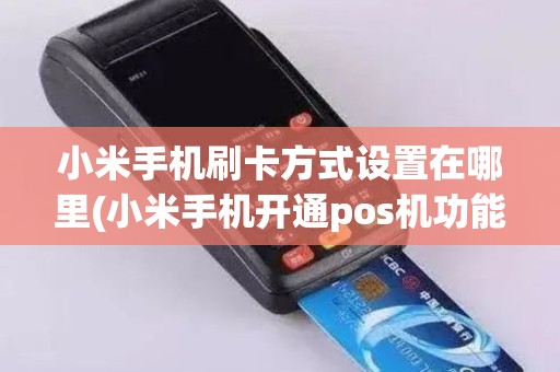 小米手机刷卡方式设置在哪里(小米手机开通pos机功能)