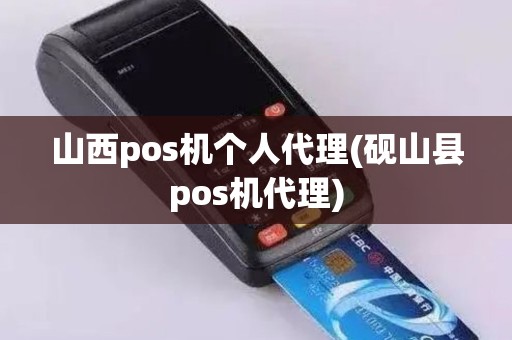 山西pos机个人代理(砚山县pos机代理)