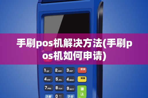 手刷pos机解决方法(手刷pos机如何申请)