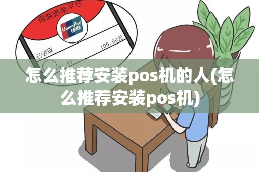 怎么推荐安装pos机的人(怎么推荐安装pos机)