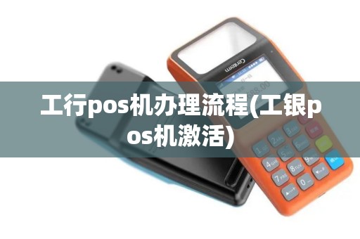 工行pos机办理流程(工银pos机激活)
