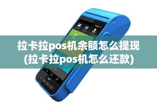 拉卡拉pos机余额怎么提现(拉卡拉pos机怎么还款)