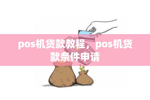 pos机贷款教程，pos机贷款条件申请