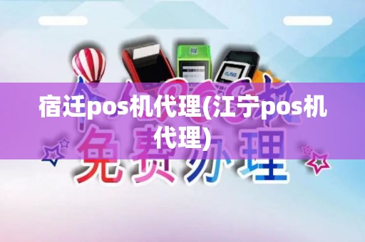宿迁pos机代理(江宁pos机代理)