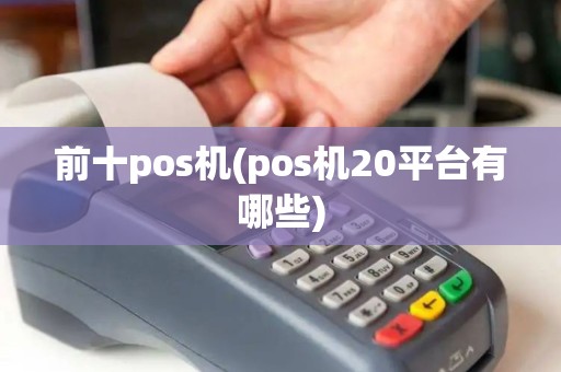 前十pos机(pos机20平台有哪些)
