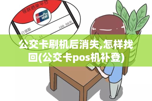 公交卡刷机后消失,怎样找回(公交卡pos机补登)
