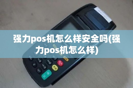 强力pos机怎么样安全吗(强力pos机怎么样)