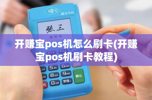 开赚宝pos机怎么刷卡(开赚宝pos机刷卡教程)