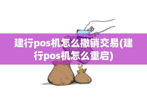 建行pos机怎么撤销交易(建行pos机怎么重启)