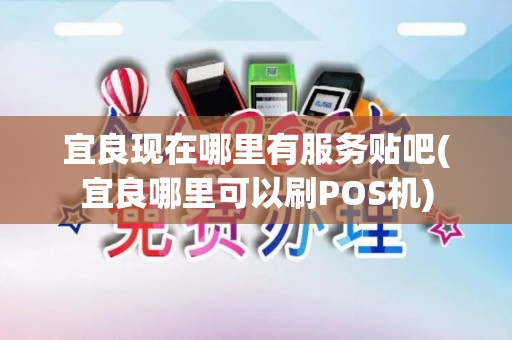 宜良现在哪里有服务贴吧(宜良哪里可以刷POS机)