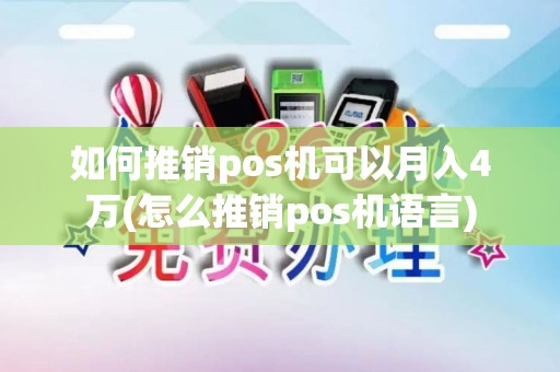 如何推销pos机可以月入4万(怎么推销pos机语言)