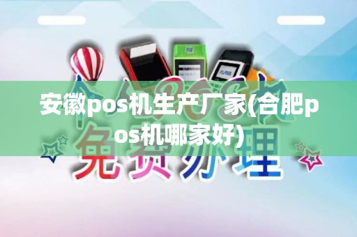 安徽pos机生产厂家(合肥pos机哪家好)