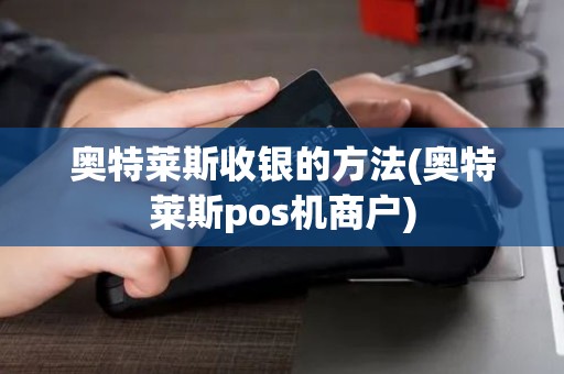 奥特莱斯收银的方法(奥特莱斯pos机商户)
