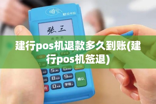 建行pos机退款多久到账(建行pos机签退)