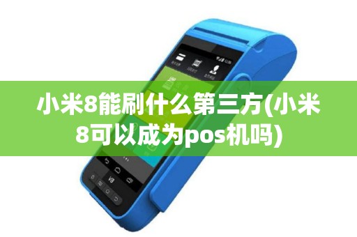 小米8能刷什么第三方(小米8可以成为pos机吗)