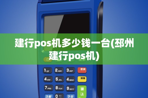 建行pos机多少钱一台(邳州建行pos机)