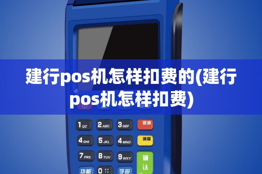建行pos机怎样扣费的(建行pos机怎样扣费)