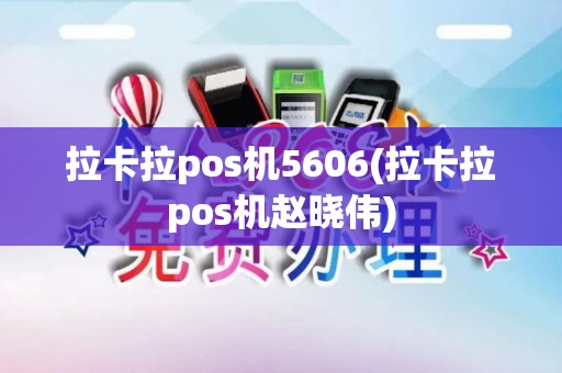拉卡拉pos机5606(拉卡拉pos机赵晓伟)
