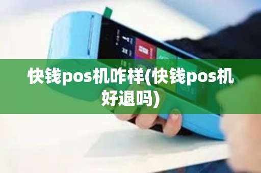 快钱pos机咋样(快钱pos机好退吗)