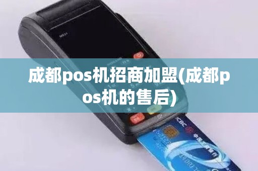 成都pos机招商加盟(成都pos机的售后)