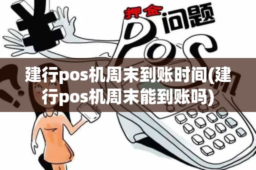建行pos机周末到账时间(建行pos机周末能到账吗)