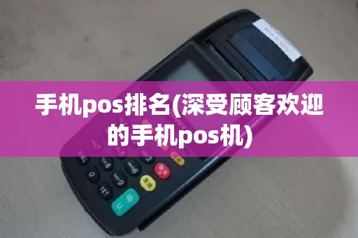 手机pos排名(深受顾客欢迎的手机pos机)