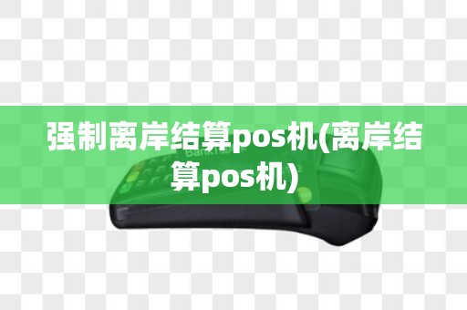 强制离岸结算pos机(离岸结算pos机)