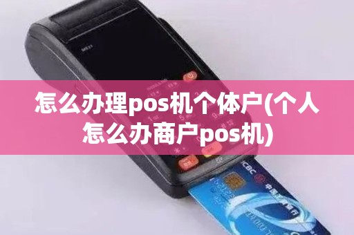 怎么办理pos机个体户(个人怎么办商户pos机)
