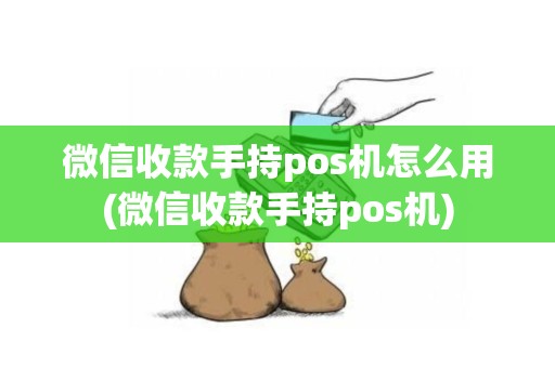微信收款手持pos机怎么用(微信收款手持pos机)