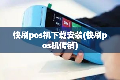 快刷pos机下载安装(快刷pos机传销)