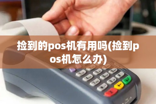 捡到的pos机有用吗(捡到pos机怎么办)